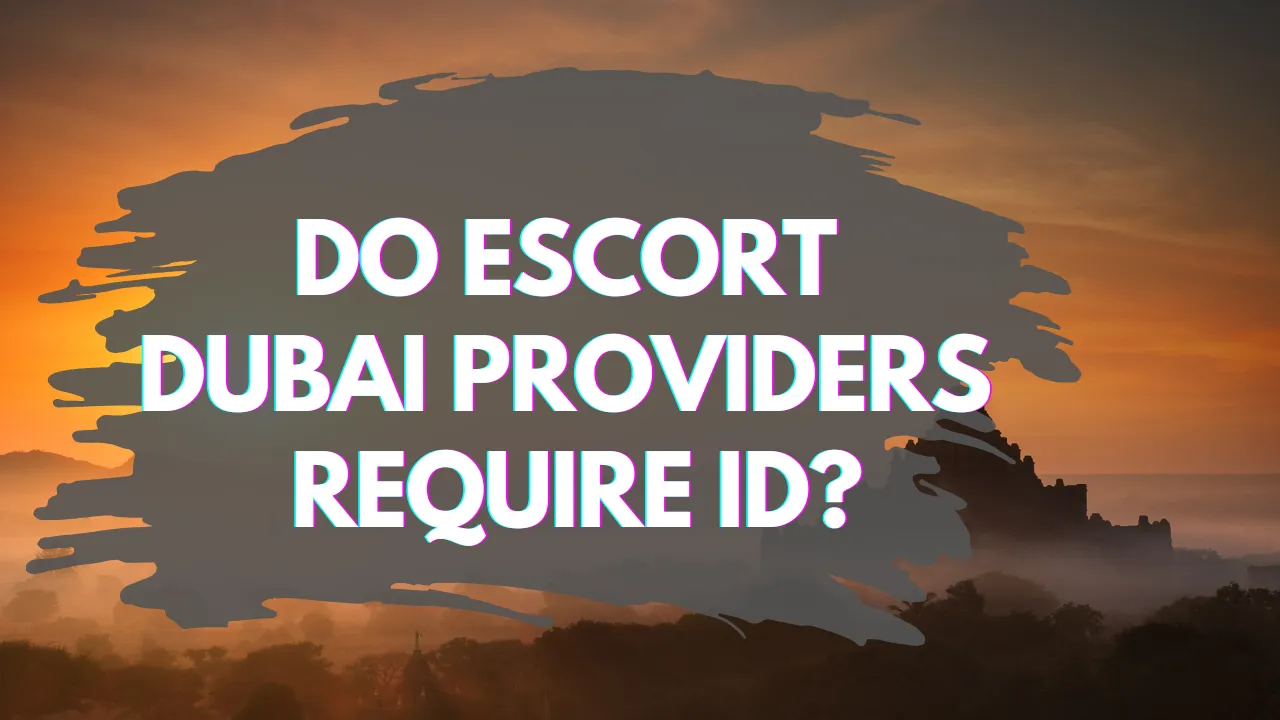 Do Escort Dubai Providers Require ID?